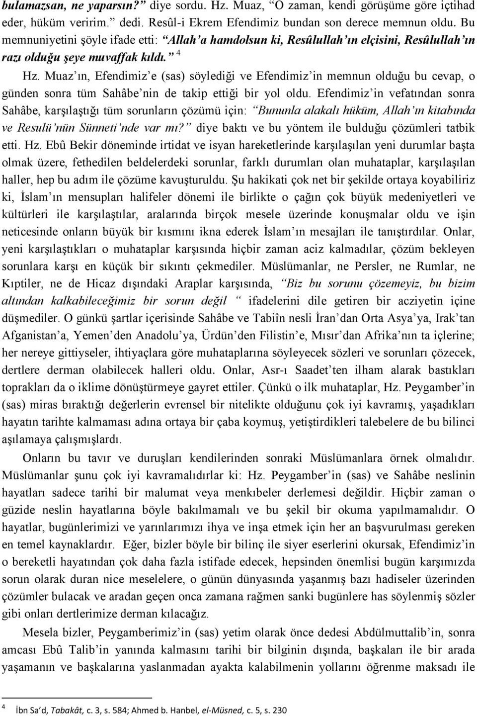 Muaz ın, Efendimiz e (sas) söylediği ve Efendimiz in memnun olduğu bu cevap, o günden sonra tüm Sahâbe nin de takip ettiği bir yol oldu.