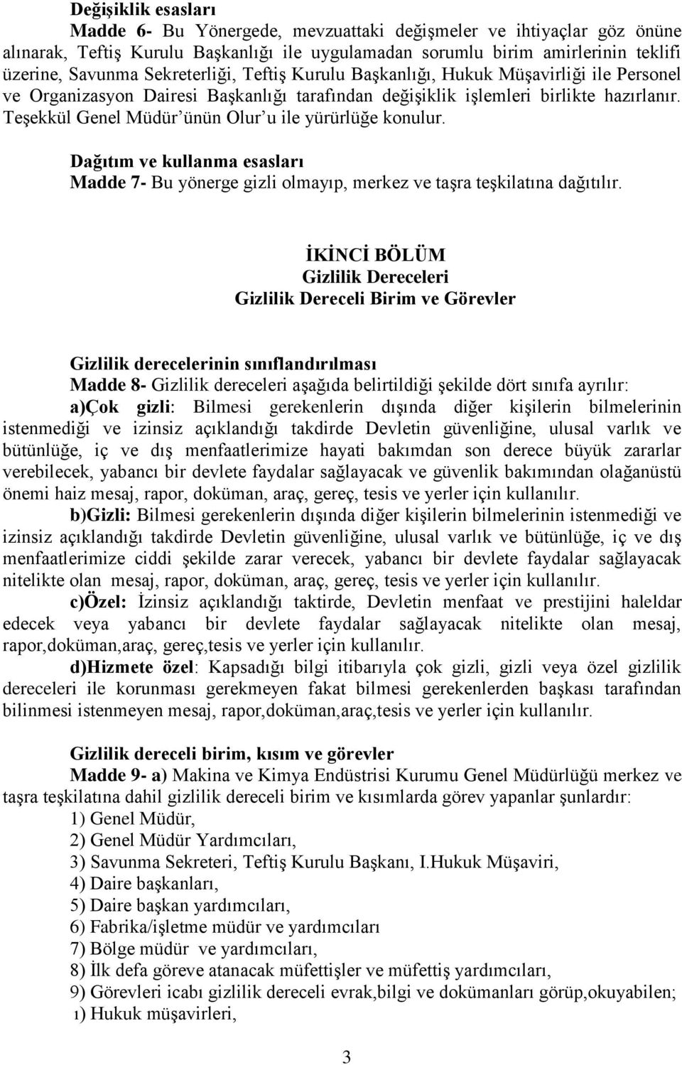 Teşekkül Genel Müdür ünün Olur u ile yürürlüğe konulur. Dağıtım ve kullanma esasları Madde 7- Bu yönerge gizli olmayıp, merkez ve taşra teşkilatına dağıtılır.