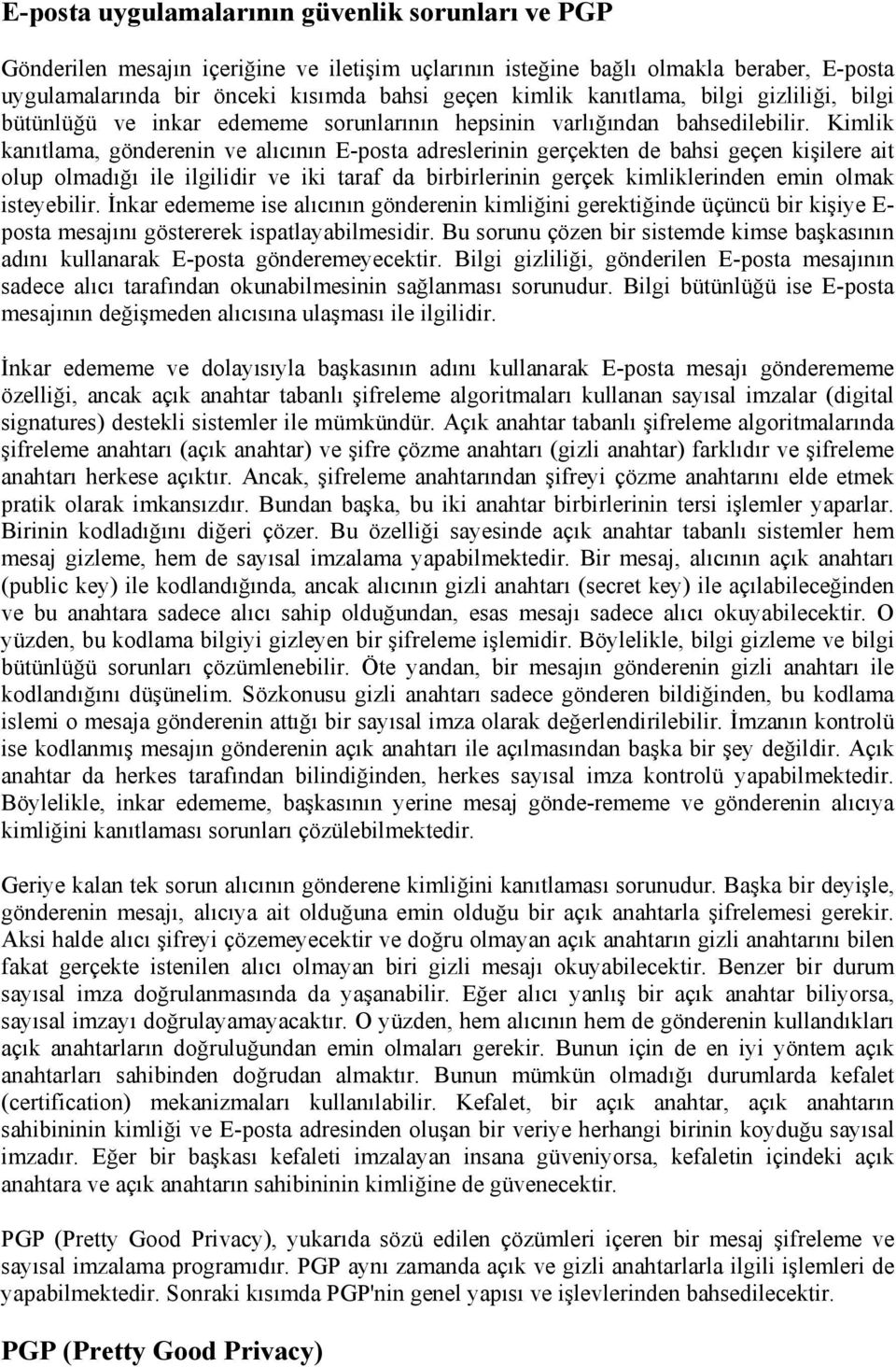 Kimlik kanıtlama, gönderenin ve alıcının E-posta adreslerinin gerçekten de bahsi geçen kişilere ait olup olmadığı ile ilgilidir ve iki taraf da birbirlerinin gerçek kimliklerinden emin olmak