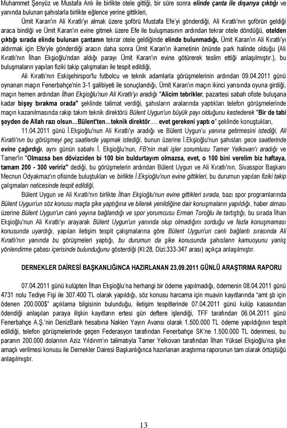 çıktığı sırada elinde bulunan çantanın tekrar otele geldiğinde elinde bulunmadığı, Ümit Karan'ın Ali Kıratlı'yı aldırmak için Efe'yle gönderdiği aracın daha sonra Ümit Karan'ın ikametinin önünde park