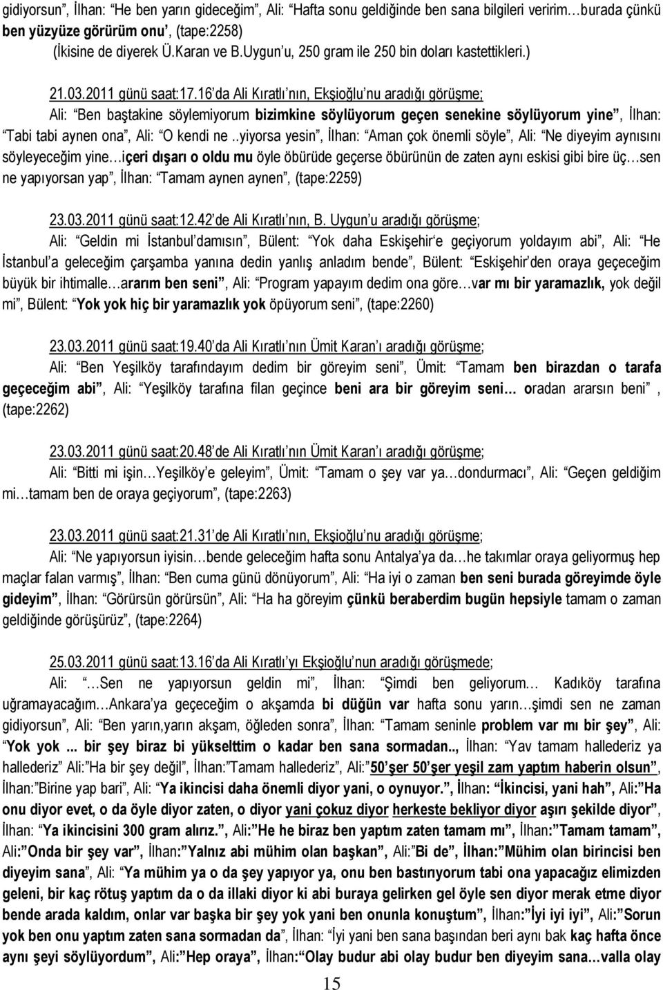 16 da Ali Kıratlı nın, Ekşioğlu nu aradığı görüşme; Ali: Ben baştakine söylemiyorum bizimkine söylüyorum geçen senekine söylüyorum yine, İlhan: Tabi tabi aynen ona, Ali: O kendi ne.