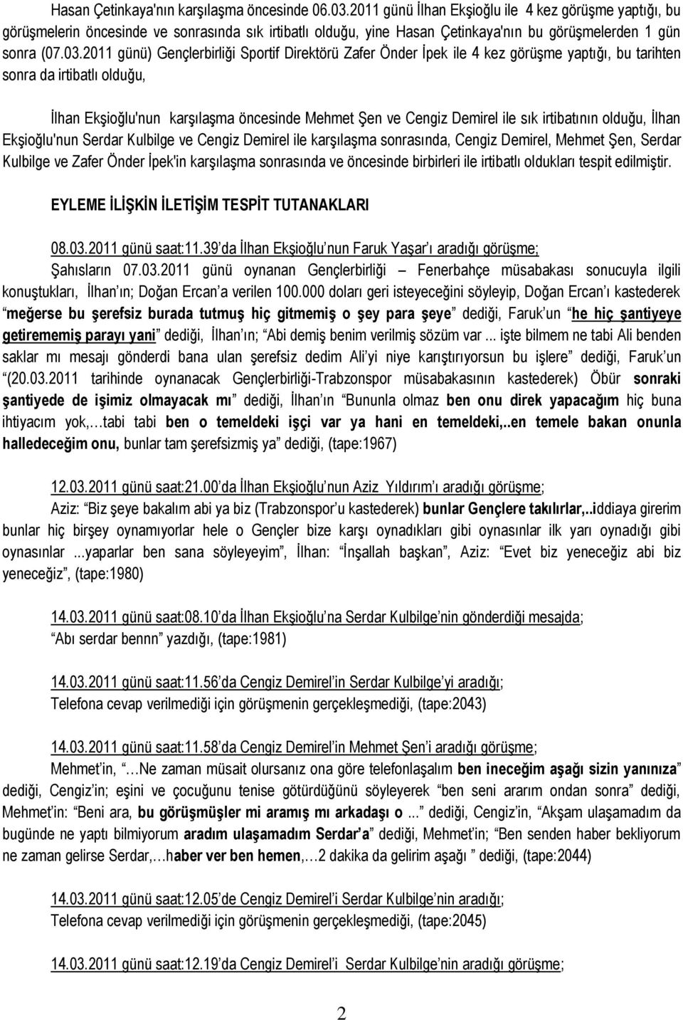 2011 günü) Gençlerbirliği Sportif Direktörü Zafer Önder İpek ile 4 kez görüşme yaptığı, bu tarihten sonra da irtibatlı olduğu, İlhan Ekşioğlu'nun karşılaşma öncesinde Mehmet Şen ve Cengiz Demirel ile