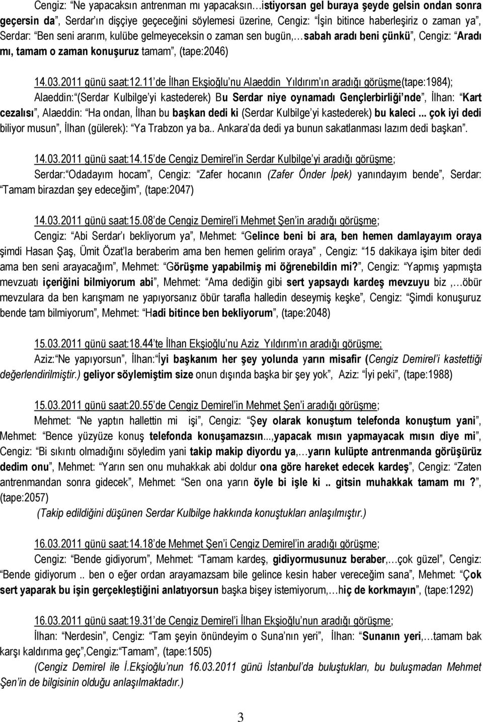 11 de İlhan Ekşioğlu nu Alaeddin Yıldırım ın aradığı görüşme(tape:1984); Alaeddin: (Serdar Kulbilge yi kastederek) Bu Serdar niye oynamadı Gençlerbirliği nde, İlhan: Kart cezalısı, Alaeddin: Ha