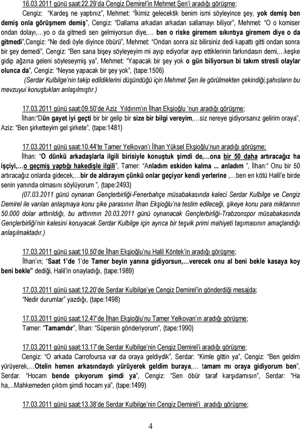 arkadan sallamayı biliyor, Mehmet: O o komiser ondan dolayı, yo o da gitmedi sen gelmiyorsun diye, ben o riske giremem sıkıntıya giremem diye o da gitmedi,cengiz: Ne dedi öyle diyince öbürü, Mehmet: