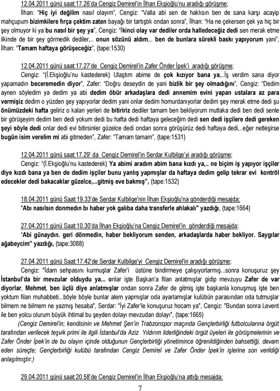 bayağı bir tartıştık ondan sonra, İlhan: Ha ne çekersen çek ya hiç bir şey olmuyor ki ya bu nasıl bir Ģey ya, Cengiz: İkinci olay var dediler orda halledeceğiz dedi sen merak etme ilkinde de bir şey