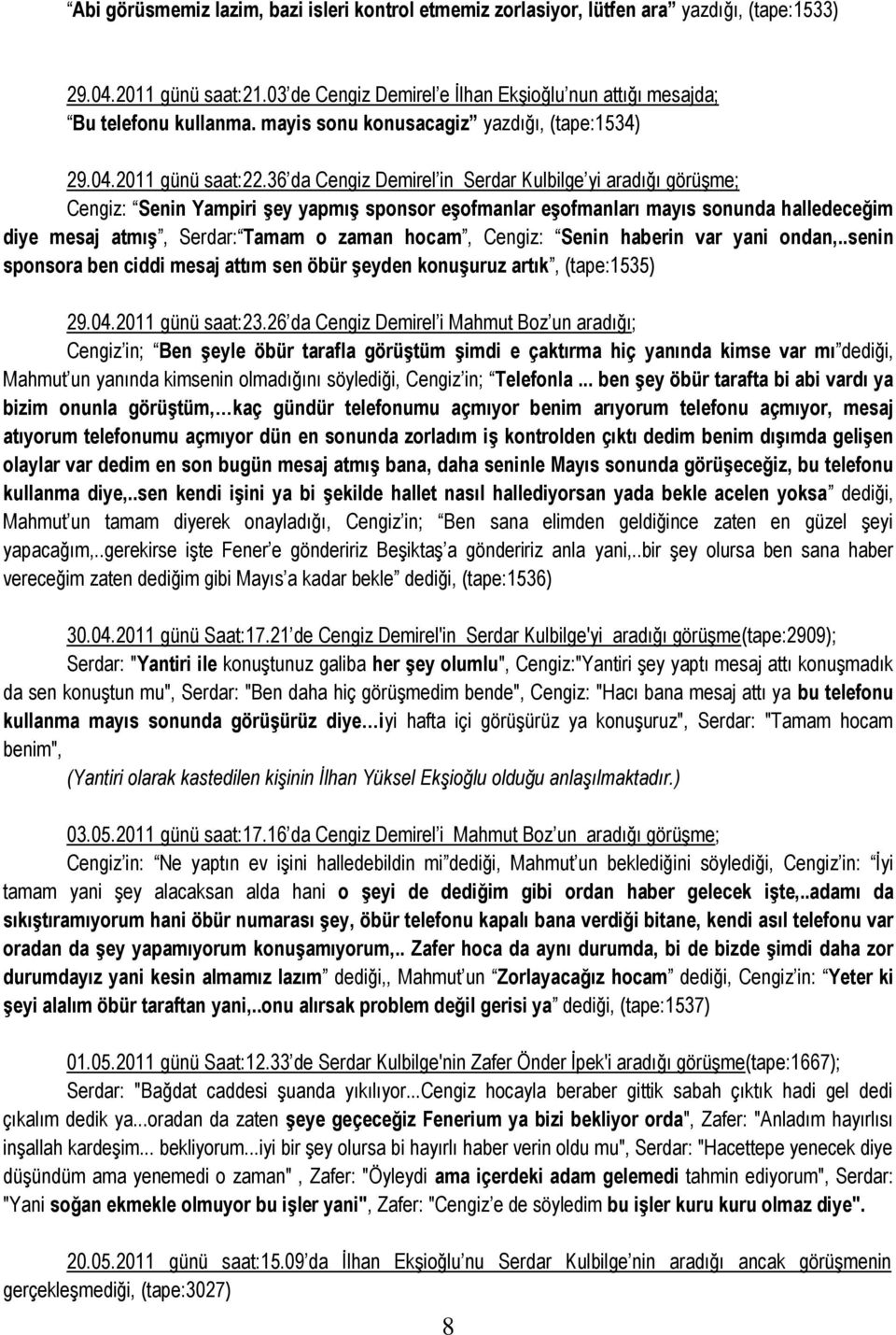 36 da Cengiz Demirel in Serdar Kulbilge yi aradığı görüşme; Cengiz: Senin Yampiri Ģey yapmıģ sponsor eģofmanlar eģofmanları mayıs sonunda halledeceğim diye mesaj atmıģ, Serdar: Tamam o zaman hocam,