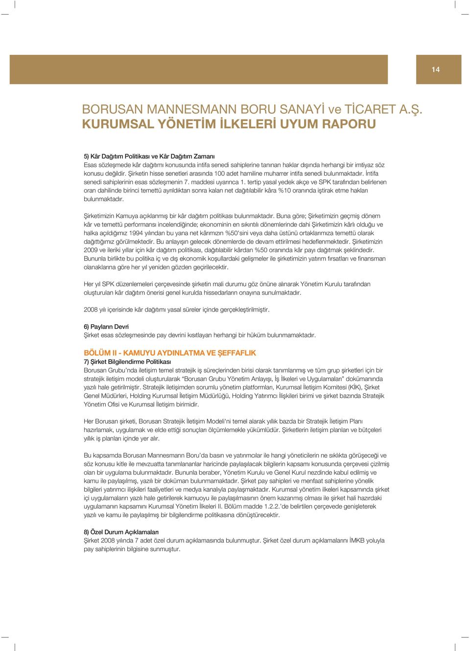 de ildir. fiirketin hisse senetleri aras nda 100 adet hamiline muharrer intifa senedi bulunmaktad r. ntifa senedi sahiplerinin esas sözleflmenin 7. maddesi uyar nca 1.