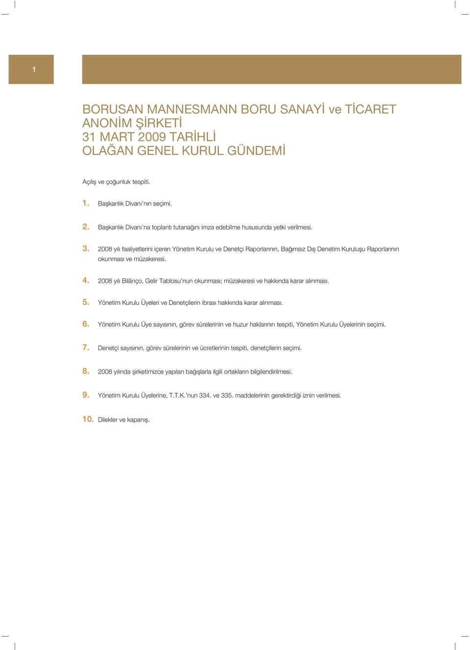 2008 y l Bilânço, Gelir Tablosu nun okunmas ; müzakeresi ve hakk nda karar al nmas. 5. Yönetim Kurulu Üyeleri ve Denetçilerin ibras hakk nda karar al nmas. 6.