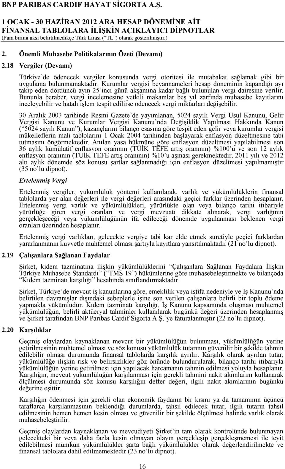 Bununla beraber, vergi incelemesine yetkili makamlar beş yıl zarfında muhasebe kayıtlarını inceleyebilir ve hatalı işlem tespit edilirse ödenecek vergi miktarları değişebilir.