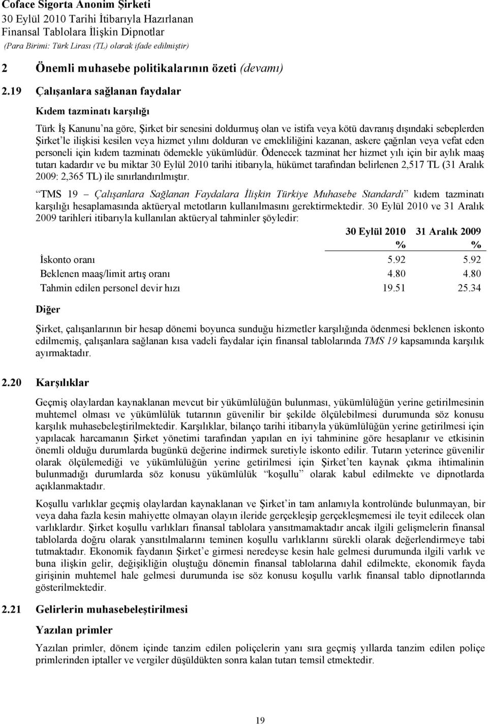 veya hizmet yılını dolduran ve emekliliğini kazanan, askere çağrılan veya vefat eden personeli için kıdem tazminatı ödemekle yükümlüdür.