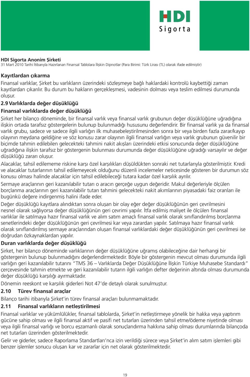 9 Varlıklarda değer düşüklüğü Finansal varlıklarda değer düşüklüğü Şirket her bilanço döneminde, bir finansal varlık veya finansal varlık grubunun değer düşüklüğüne uğradığına ilişkin ortada tarafsız