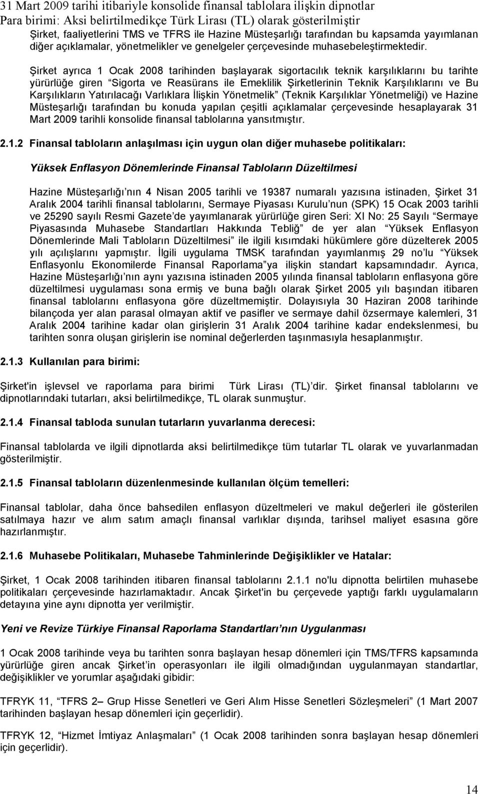 Karşılıkların Yatırılacağı Varlıklara İlişkin Yönetmelik (Teknik Karşılıklar Yönetmeliği) ve Hazine Müsteşarlığı tarafından bu konuda yapılan çeşitli açıklamalar çerçevesinde hesaplayarak 31 Mart