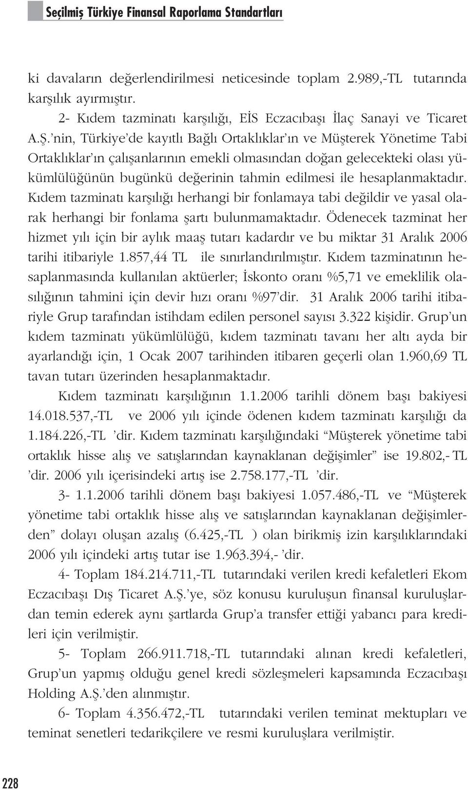 nin, Türkiye de kay tl Ba l Ortakl klar n ve Müflterek Yönetime Tabi Ortakl klar n çal flanlar n n emekli olmas ndan do an gelecekteki olas yükümlülü ünün bugünkü de erinin tahmin edilmesi ile