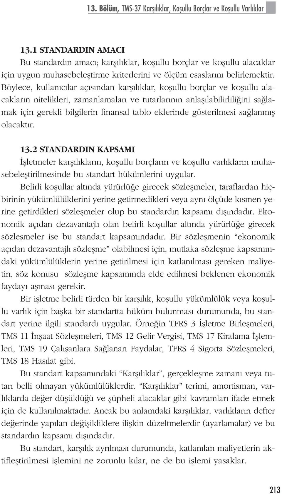 Böylece, kullan c lar aç s ndan karfl l klar, koflullu borçlar ve koflullu alacaklar n nitelikleri, zamanlamalar ve tutarlar n n anlafl labilirlili ini sa lamak için gerekli bilgilerin finansal tablo