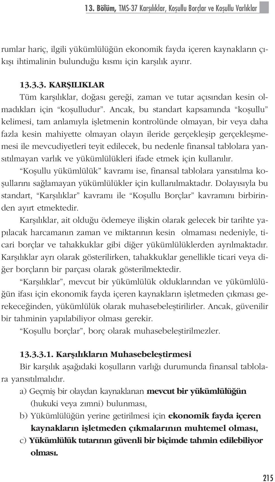 Ancak, bu standart kapsam nda koflullu kelimesi, tam anlam yla iflletmenin kontrolünde olmayan, bir veya daha fazla kesin mahiyette olmayan olay n ileride gerçekleflip gerçekleflmemesi ile