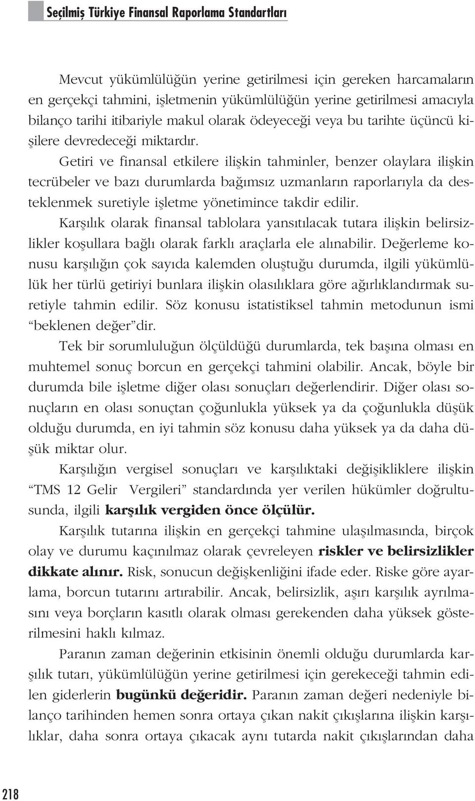 Getiri ve finansal etkilere iliflkin tahminler, benzer olaylara iliflkin tecrübeler ve baz durumlarda ba ms z uzmanlar n raporlar yla da desteklenmek suretiyle iflletme yönetimince takdir edilir.