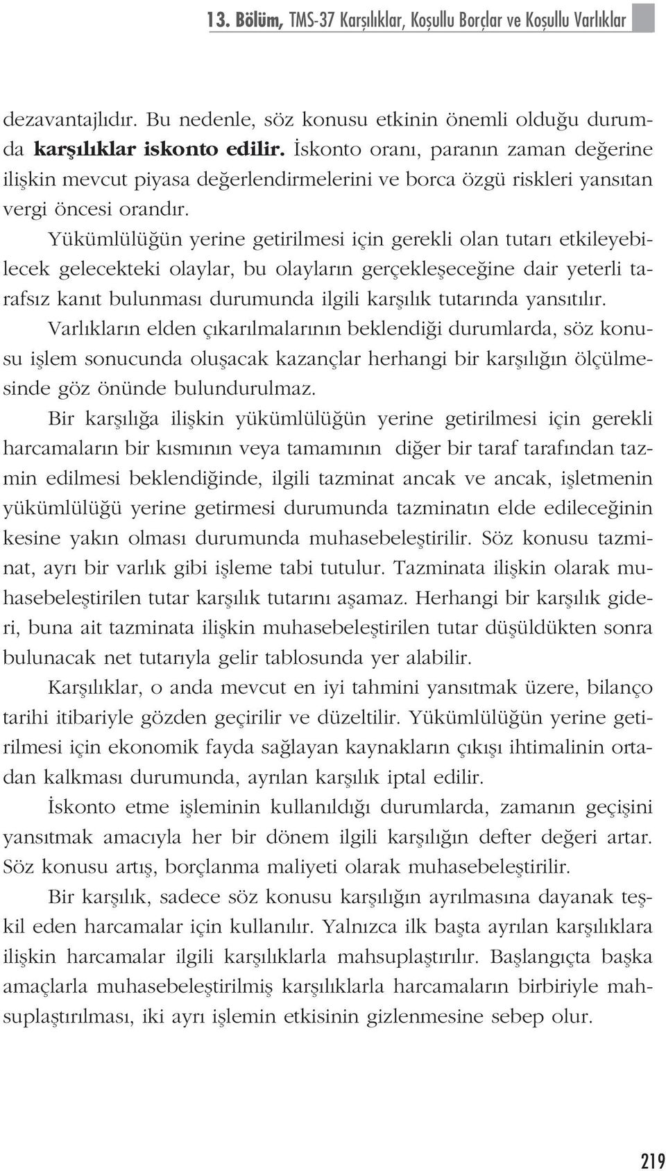 Yükümlülü ün yerine getirilmesi için gerekli olan tutar etkileyebilecek gelecekteki olaylar, bu olaylar n gerçekleflece ine dair yeterli tarafs z kan t bulunmas durumunda ilgili karfl l k tutar nda