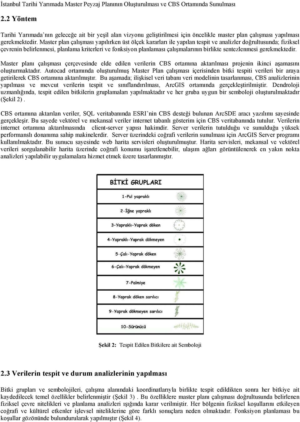 Master plan çalışması yapılırken üst ölçek kararları ile yapılan tespit ve analizler doğrultusunda; fiziksel çevrenin belirlenmesi, planlama kriterleri ve fonksiyon planlaması çalışmalarının birlikte