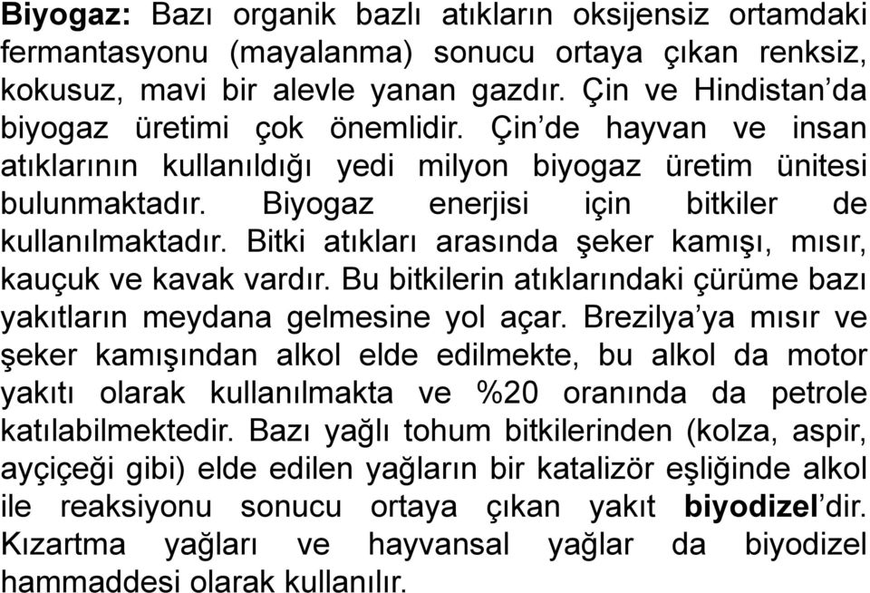 Bitki atıkları arasında şeker kamışı, mısır, kauçuk ve kavak vardır. Bu bitkilerin atıklarındaki çürüme bazı yakıtların meydana gelmesine yol açar.