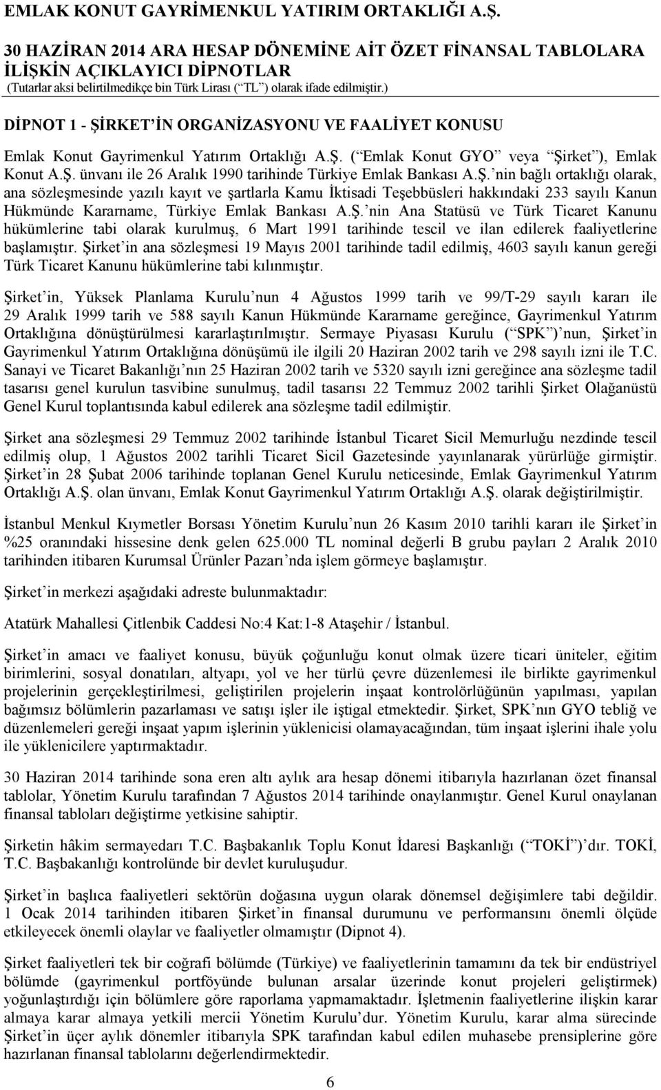 Şirket in ana sözleşmesi 19 Mayıs 2001 tarihinde tadil edilmiş, 4603 sayılı kanun gereği Türk Ticaret Kanunu hükümlerine tabi kılınmıştır.