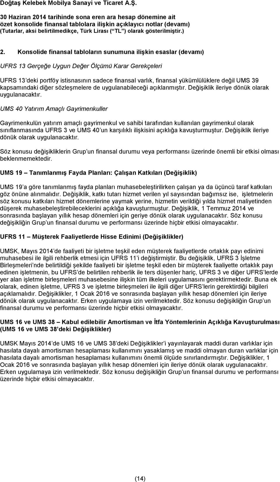 UMS 40 Yatırım Amaçlı Gayrimenkuller Gayrimenkulün yatırım amaçlı gayrimenkul ve sahibi tarafından kullanılan gayrimenkul olarak sınıflanmasında UFRS 3 ve UMS 40 un karşılıklı ilişkisini açıklığa