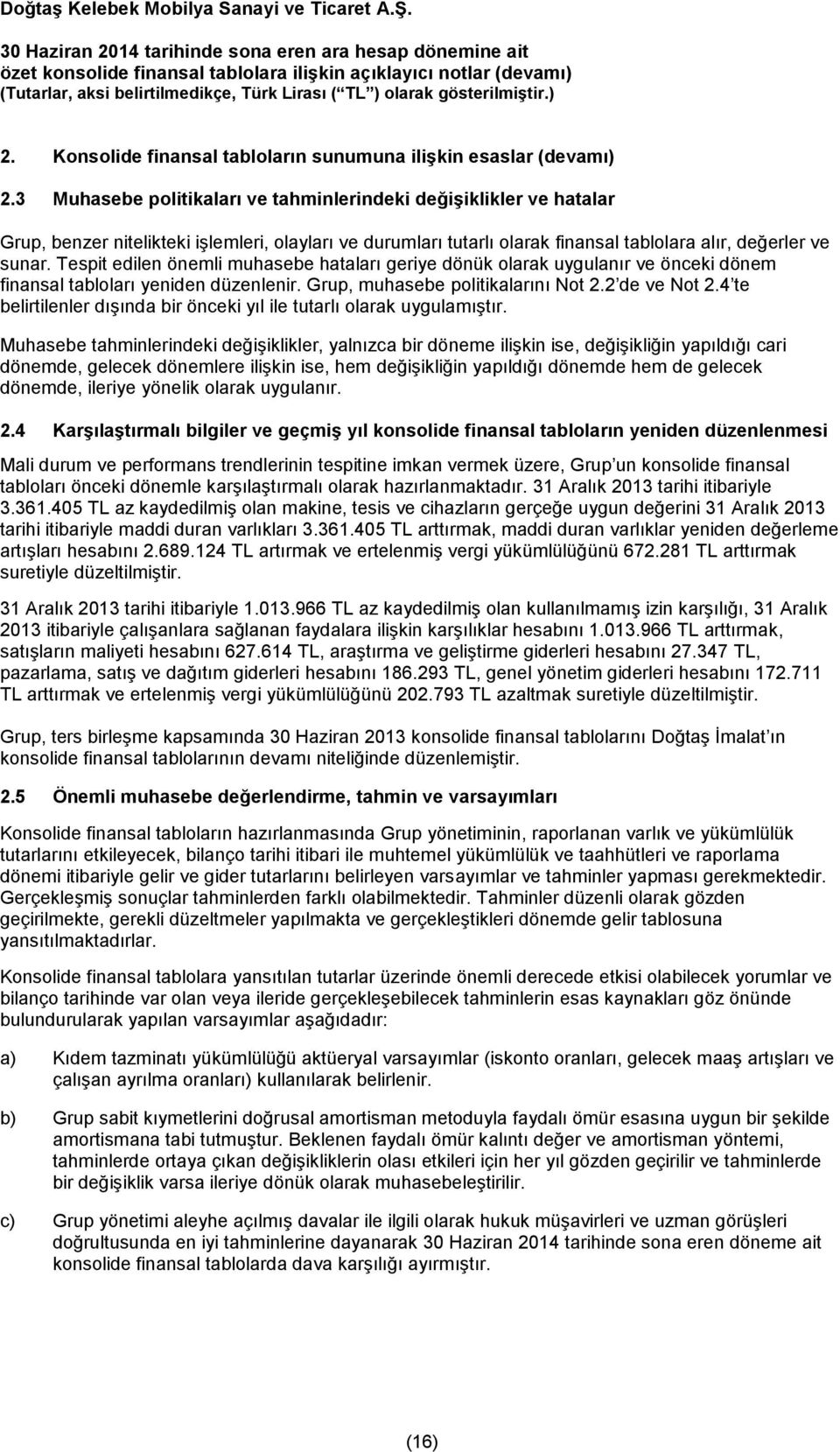 Tespit edilen önemli muhasebe hataları geriye dönük olarak uygulanır ve önceki dönem finansal tabloları yeniden düzenlenir. Grup, muhasebe politikalarını Not 2.2 de ve Not 2.