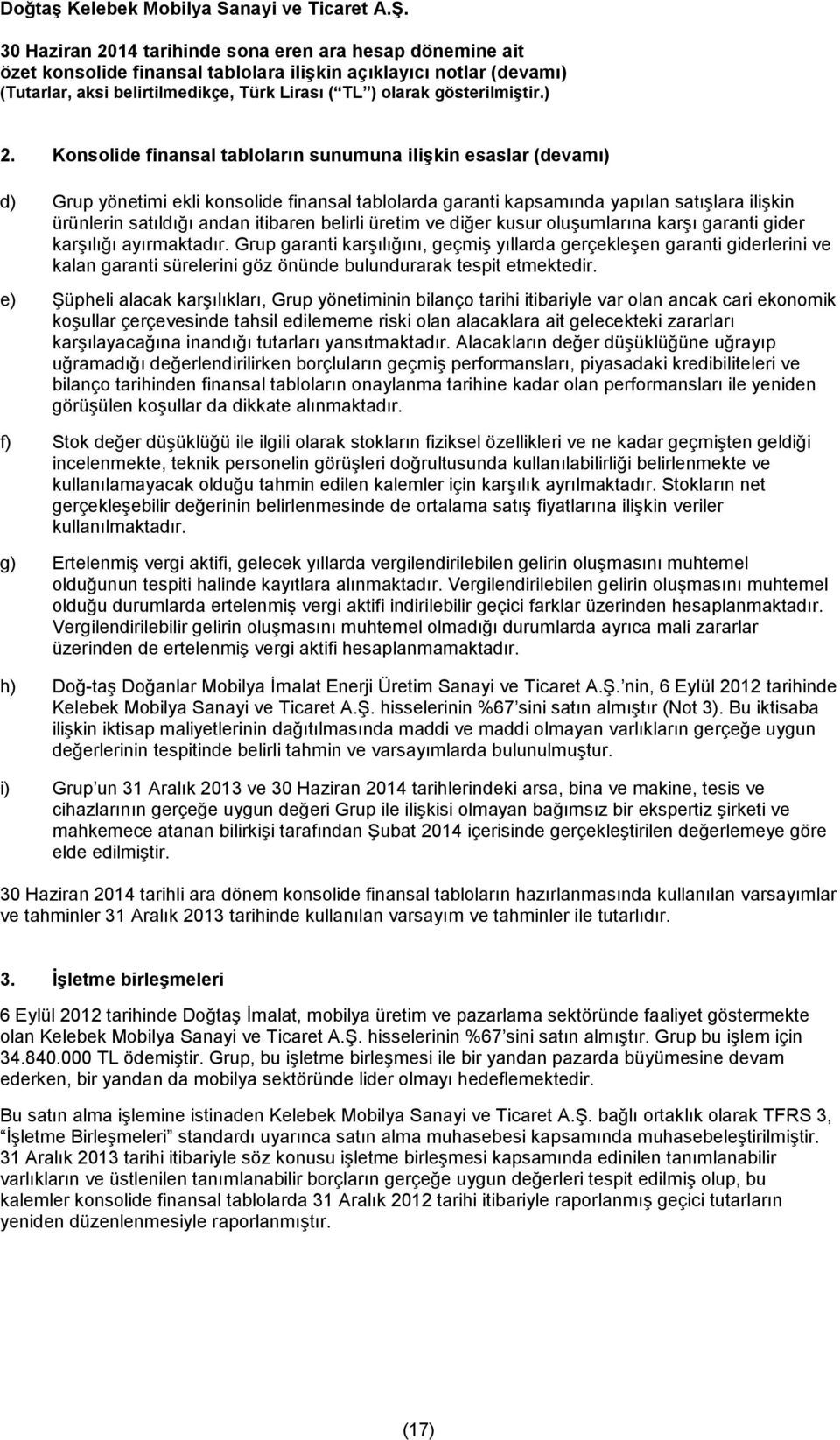 Grup garanti karşılığını, geçmiş yıllarda gerçekleşen garanti giderlerini ve kalan garanti sürelerini göz önünde bulundurarak tespit etmektedir.