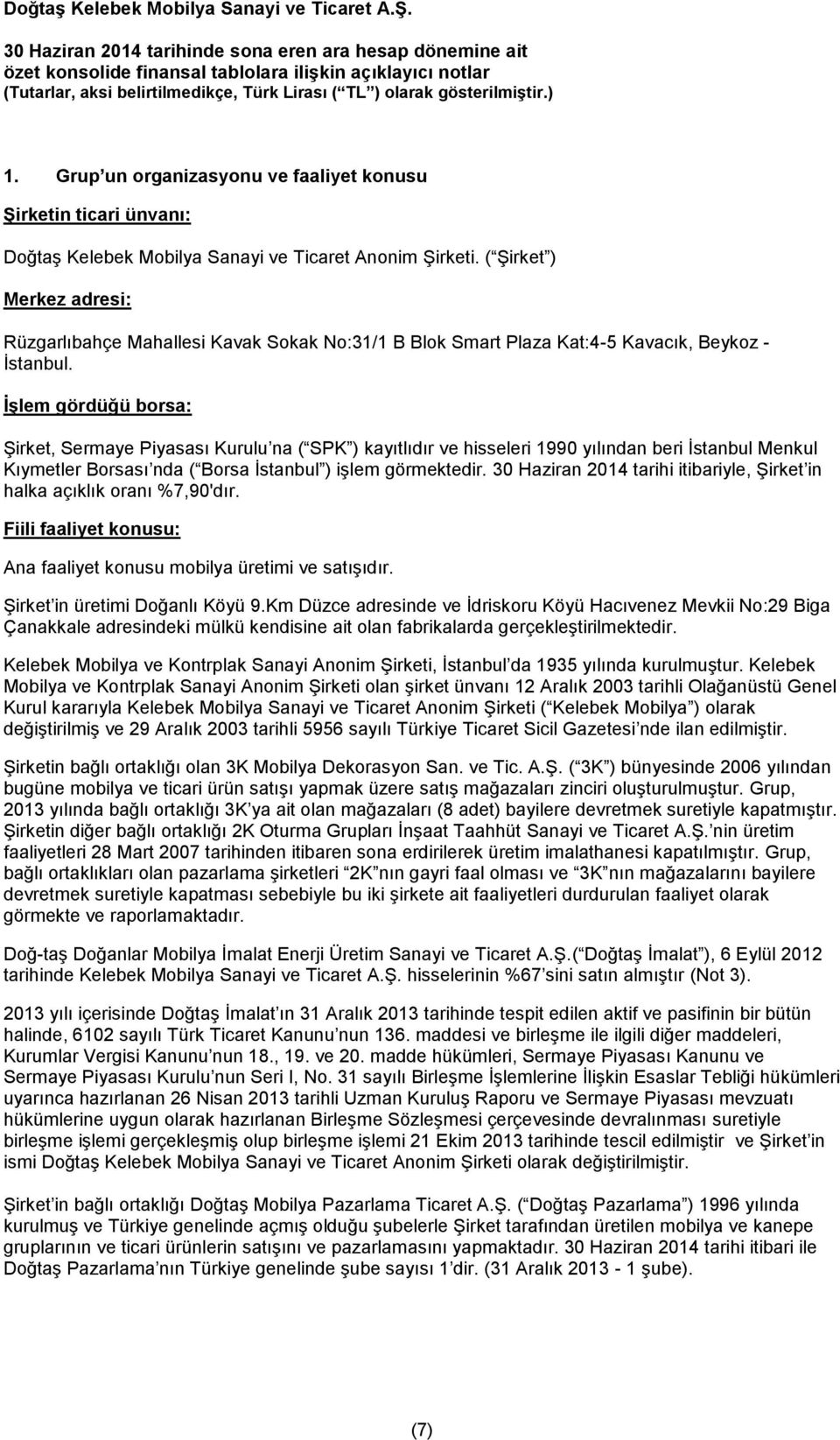 İşlem gördüğü borsa: Şirket, Sermaye Piyasası Kurulu na ( SPK ) kayıtlıdır ve hisseleri 1990 yılından beri İstanbul Menkul Kıymetler Borsası nda ( Borsa İstanbul ) işlem görmektedir.