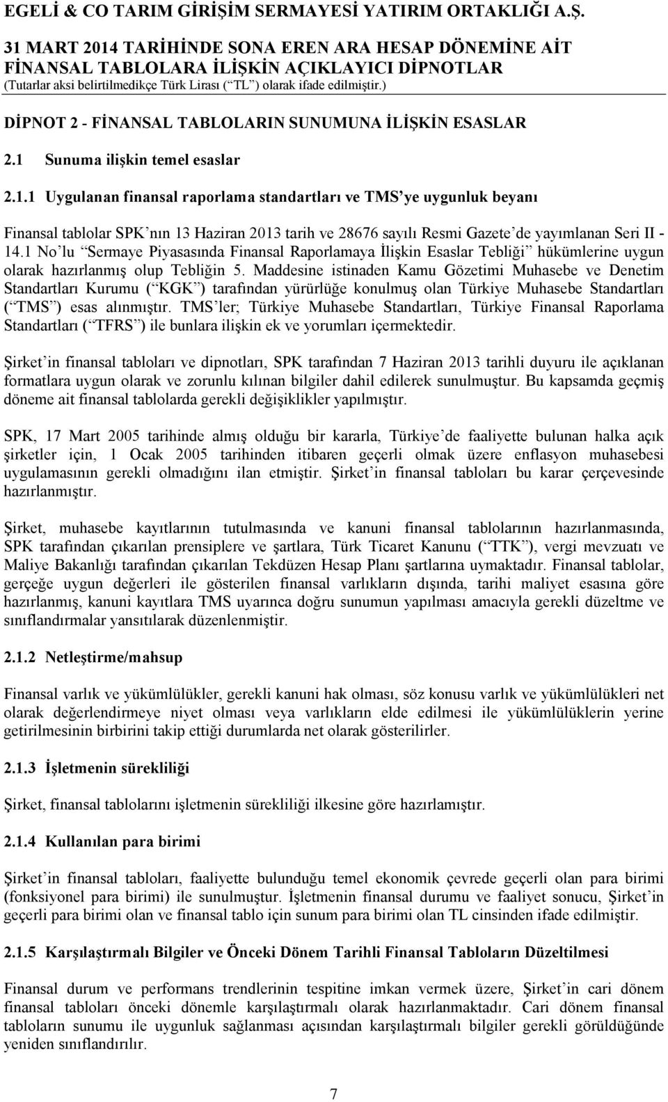 1 Uygulanan finansal raporlama standartları ve TMS ye uygunluk beyanı Finansal tablolar SPK nın 13 Haziran 2013 tarih ve 28676 sayılı Resmi Gazete de yayımlanan Seri II - 14.