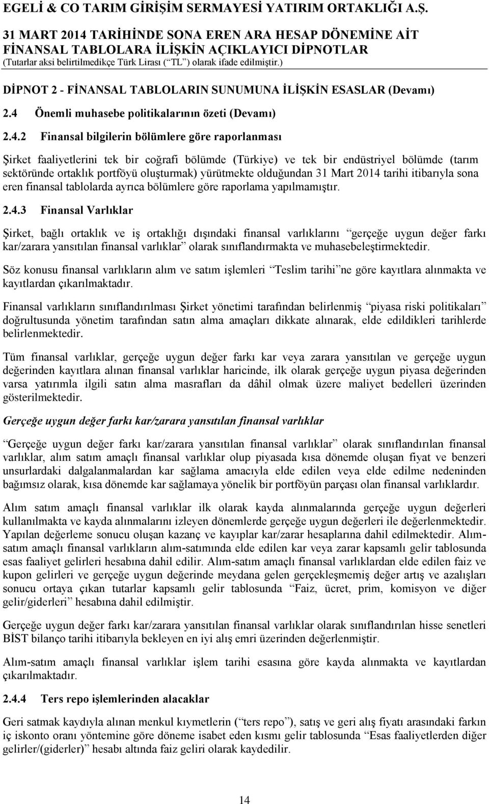 2 Finansal bilgilerin bölümlere göre raporlanması Şirket faaliyetlerini tek bir coğrafi bölümde (Türkiye) ve tek bir endüstriyel bölümde (tarım sektöründe ortaklık portföyü oluşturmak) yürütmekte