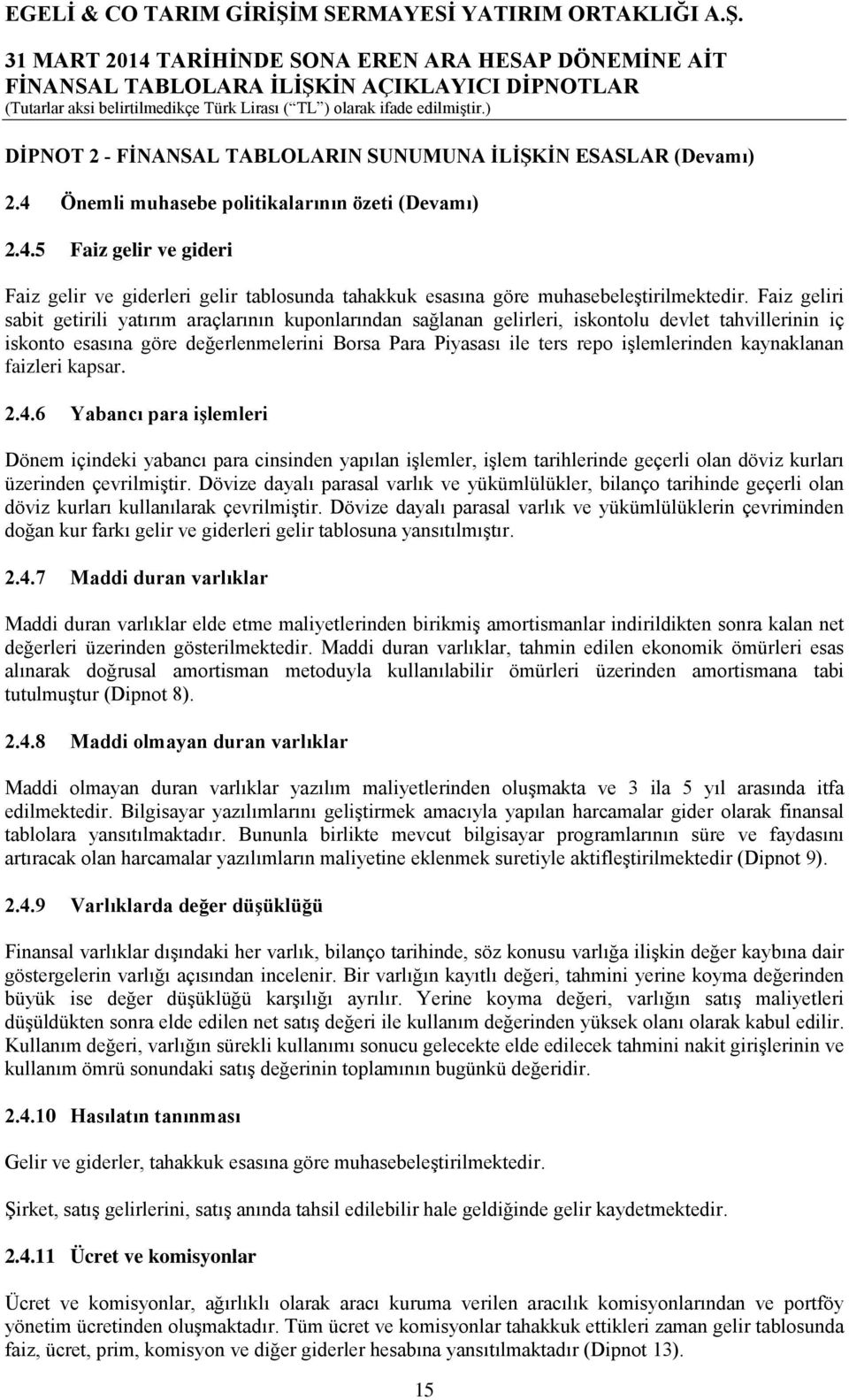 işlemlerinden kaynaklanan faizleri kapsar. 2.4.6 Yabancı para işlemleri Dönem içindeki yabancı para cinsinden yapılan işlemler, işlem tarihlerinde geçerli olan döviz kurları üzerinden çevrilmiştir.