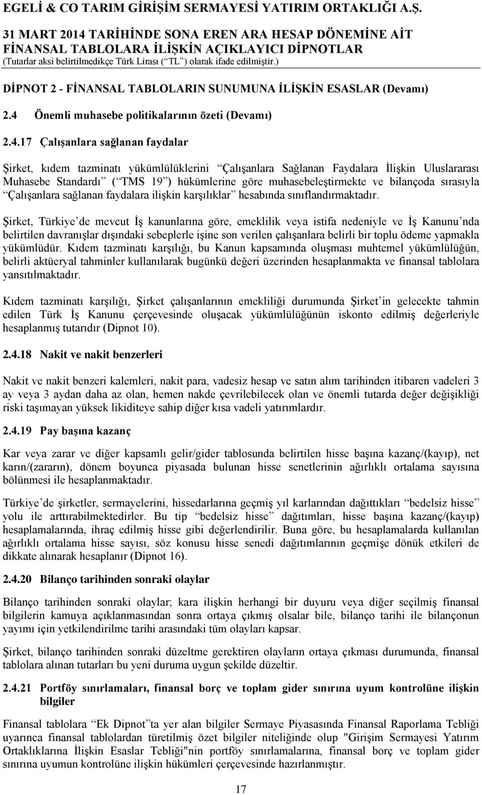 17 Çalışanlara sağlanan faydalar Şirket, kıdem tazminatı yükümlülüklerini Çalışanlara Sağlanan Faydalara İlişkin Uluslararası Muhasebe Standardı ( TMS 19 ) hükümlerine göre muhasebeleştirmekte ve