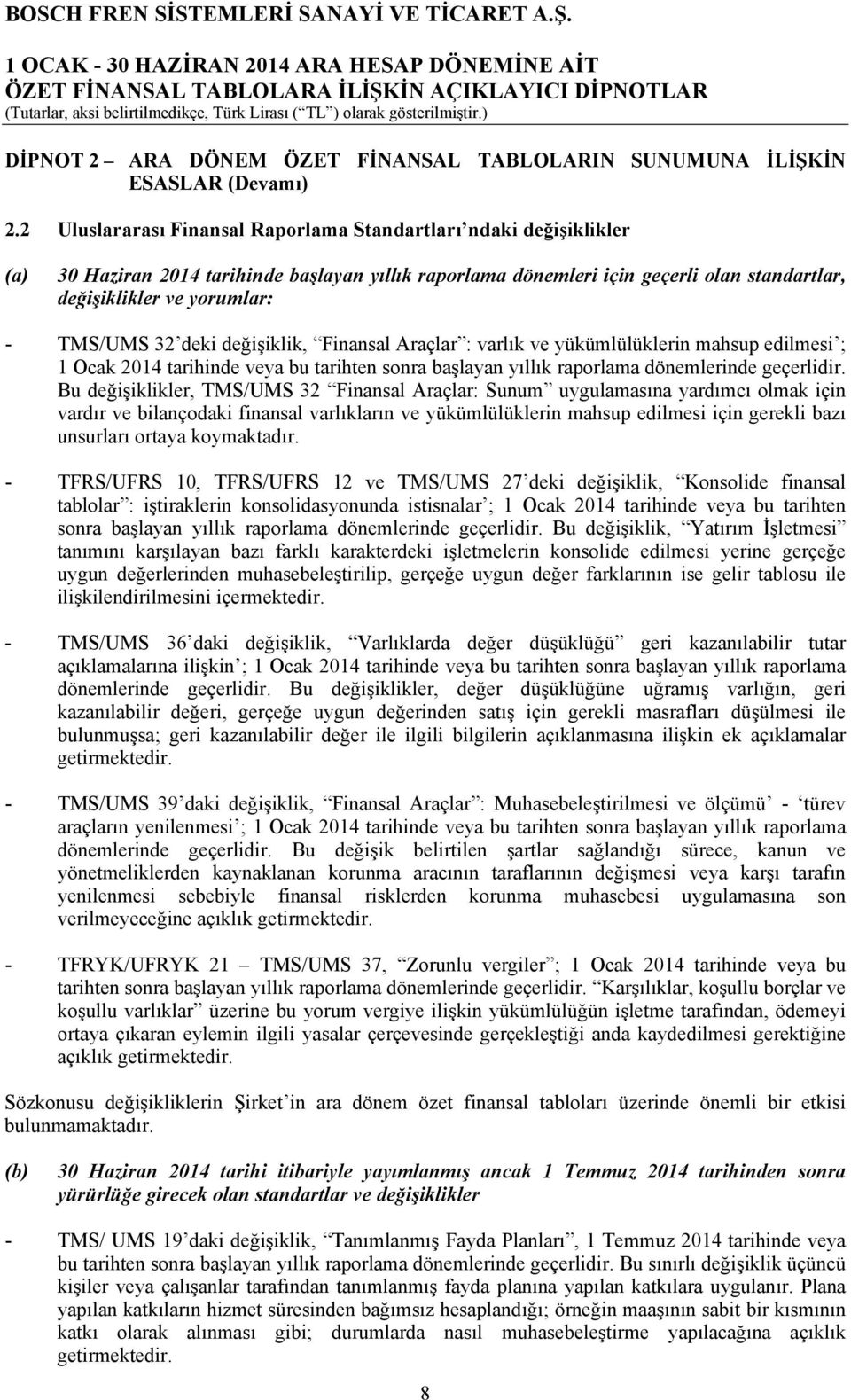 TMS/UMS 32 deki değişiklik, Finansal Araçlar : varlık ve yükümlülüklerin mahsup edilmesi ; 1 Ocak 2014 tarihinde veya bu tarihten sonra başlayan yıllık raporlama dönemlerinde geçerlidir.