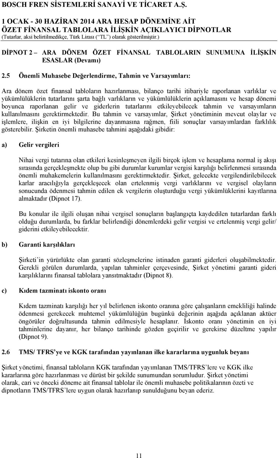 varlıkların ve yükümlülüklerin açıklamasını ve hesap dönemi boyunca raporlanan gelir ve giderlerin tutarlarını etkileyebilecek tahmin ve varsayımların kullanılmasını gerektirmektedir.