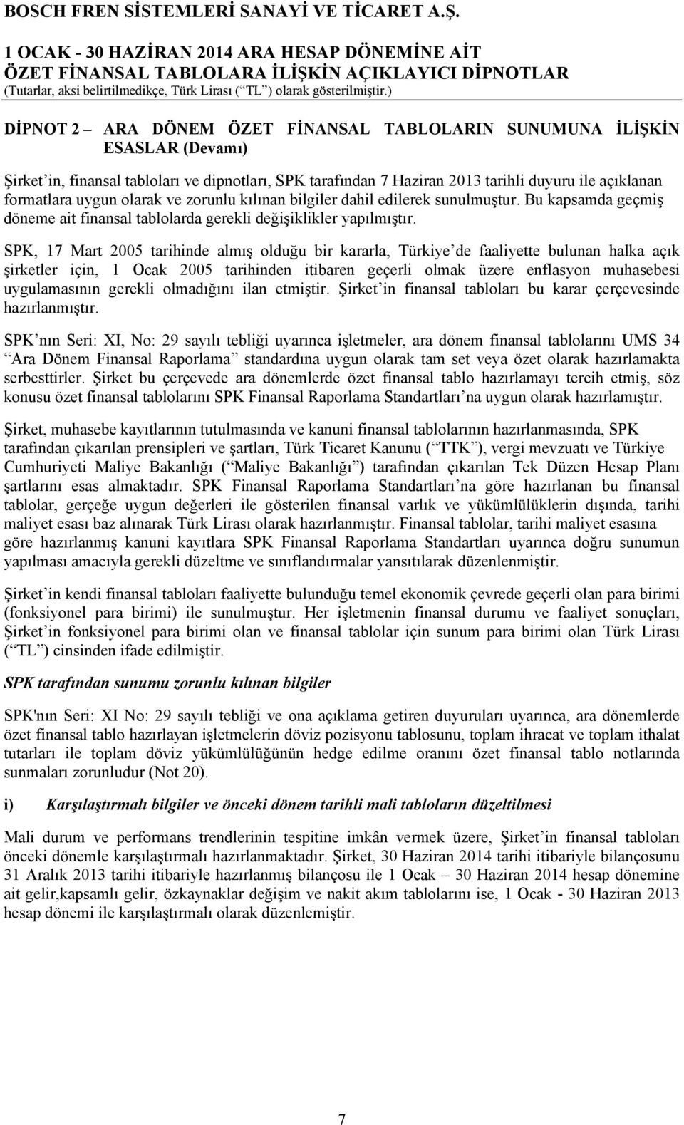 SPK, 17 Mart 2005 tarihinde almış olduğu bir kararla, Türkiye de faaliyette bulunan halka açık şirketler için, 1 Ocak 2005 tarihinden itibaren geçerli olmak üzere enflasyon muhasebesi uygulamasının