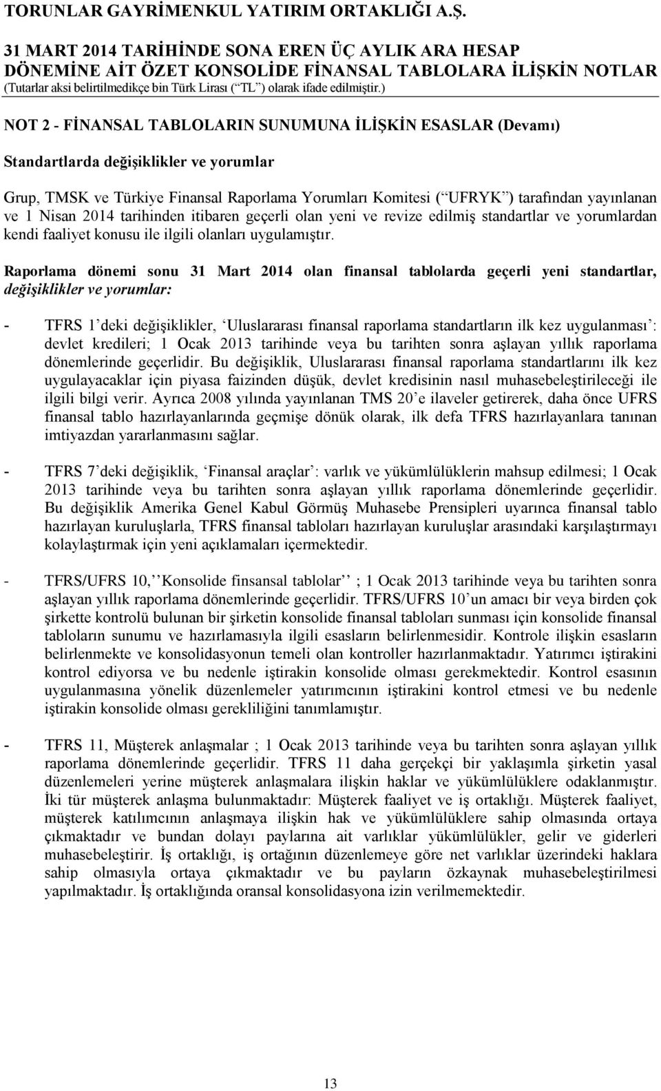 Raporlama dönemi sonu 31 Mart 2014 olan finansal tablolarda geçerli yeni standartlar, değişiklikler ve yorumlar: - TFRS 1 deki değişiklikler, Uluslararası finansal raporlama standartların ilk kez