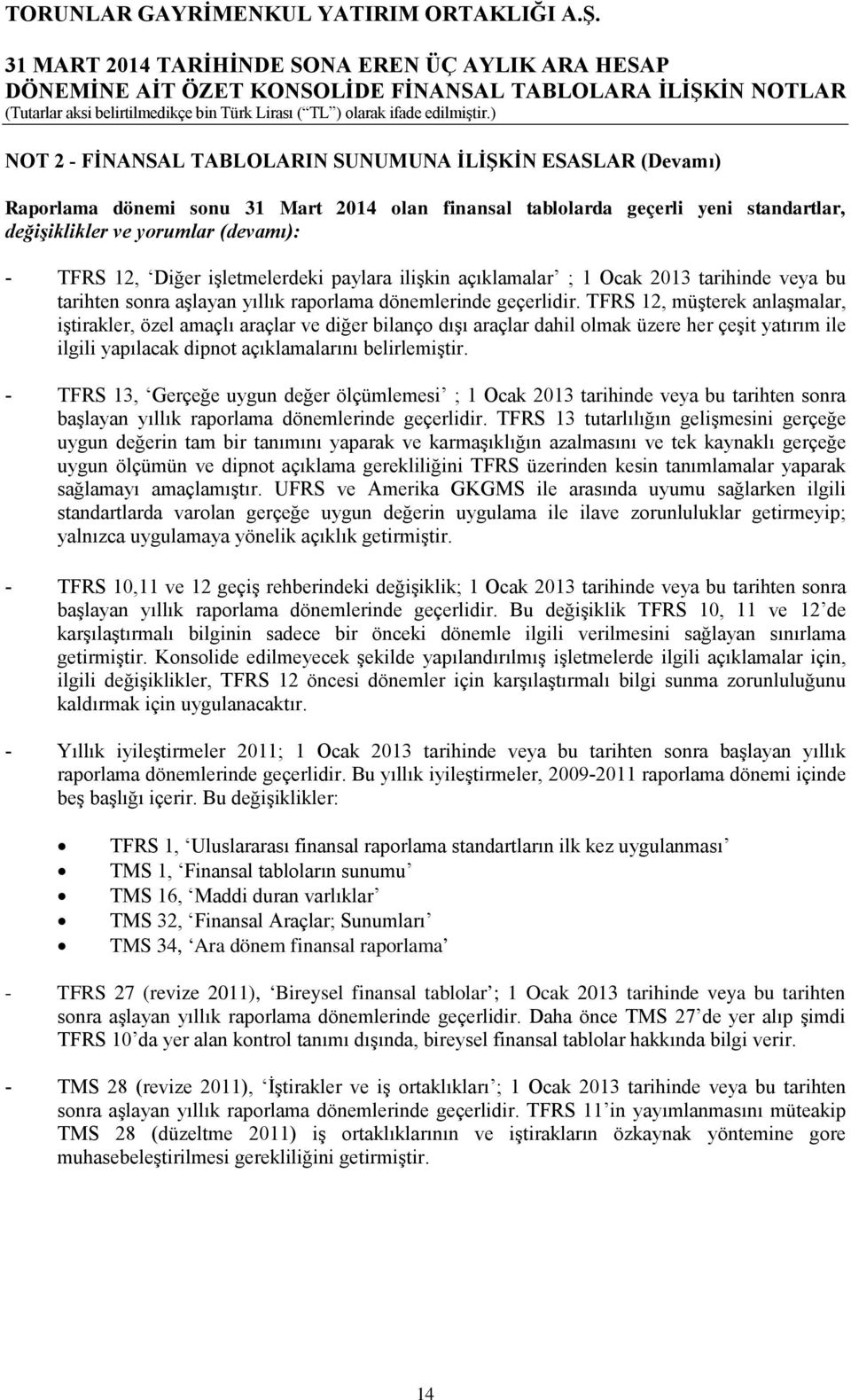 TFRS 12, müşterek anlaşmalar, iştirakler, özel amaçlı araçlar ve diğer bilanço dışı araçlar dahil olmak üzere her çeşit yatırım ile ilgili yapılacak dipnot açıklamalarını belirlemiştir.