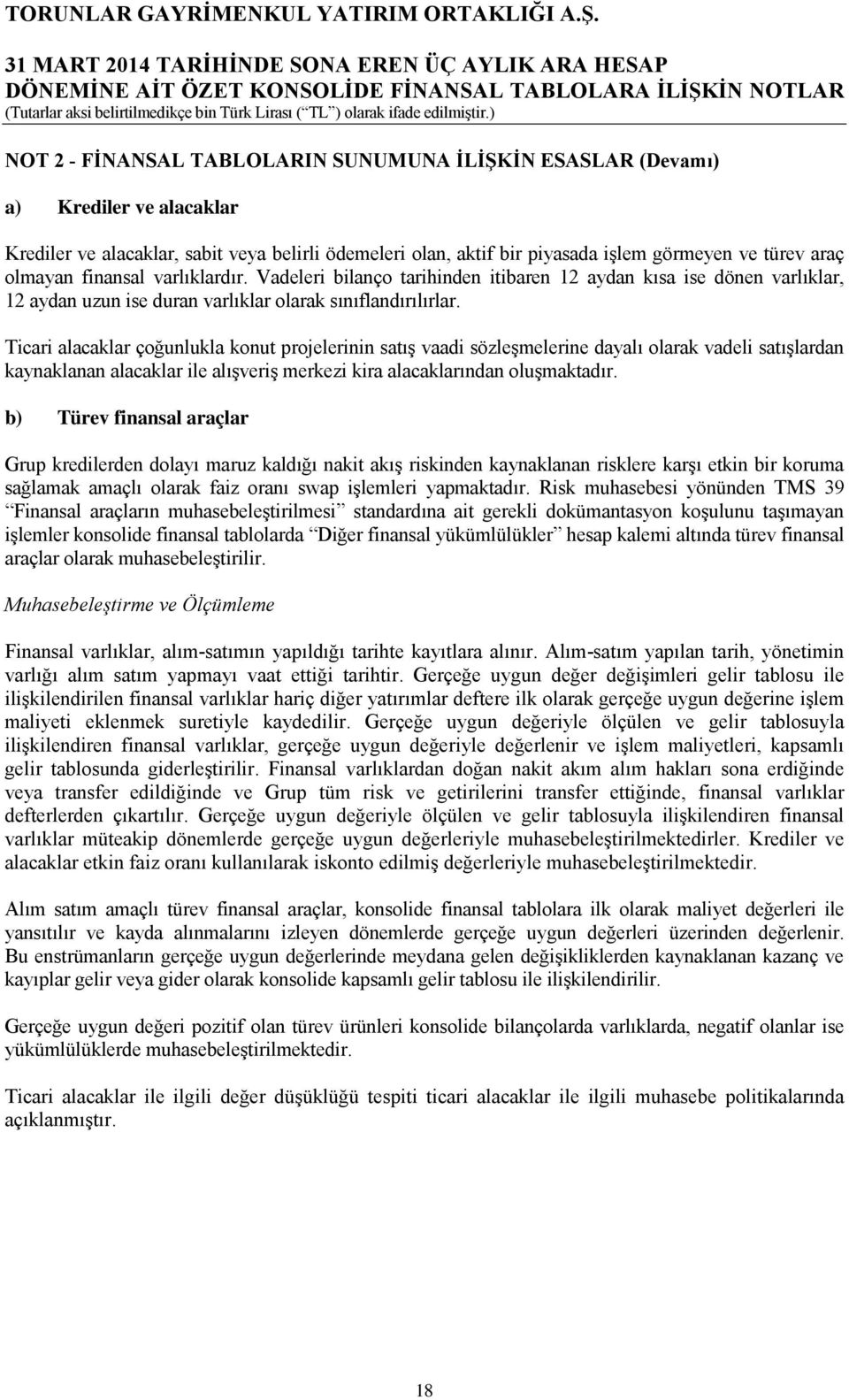 Ticari alacaklar çoğunlukla konut projelerinin satış vaadi sözleşmelerine dayalı olarak vadeli satışlardan kaynaklanan alacaklar ile alışveriş merkezi kira alacaklarından oluşmaktadır.