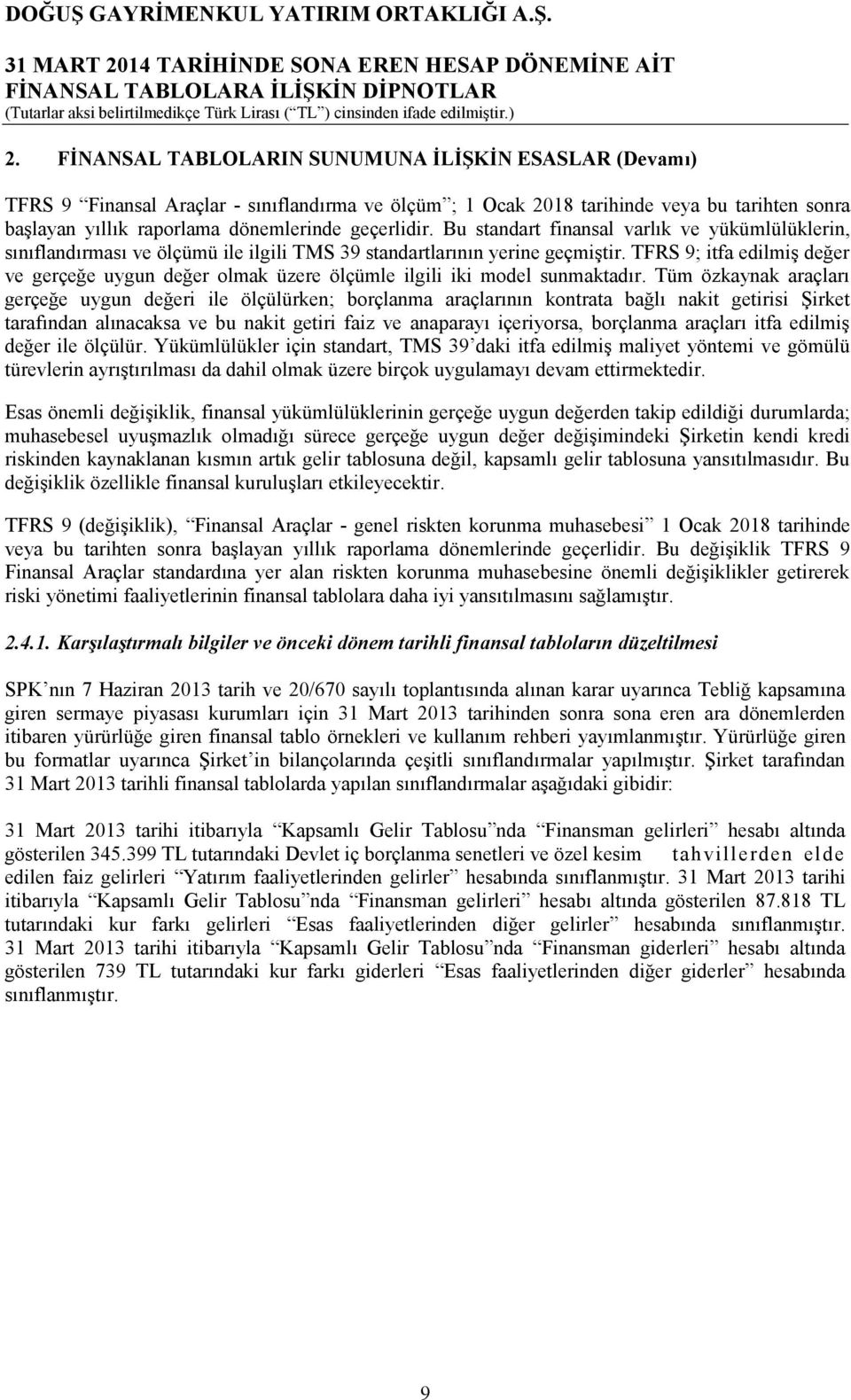 TFRS 9; itfa edilmiş değer ve gerçeğe uygun değer olmak üzere ölçümle ilgili iki model sunmaktadır.