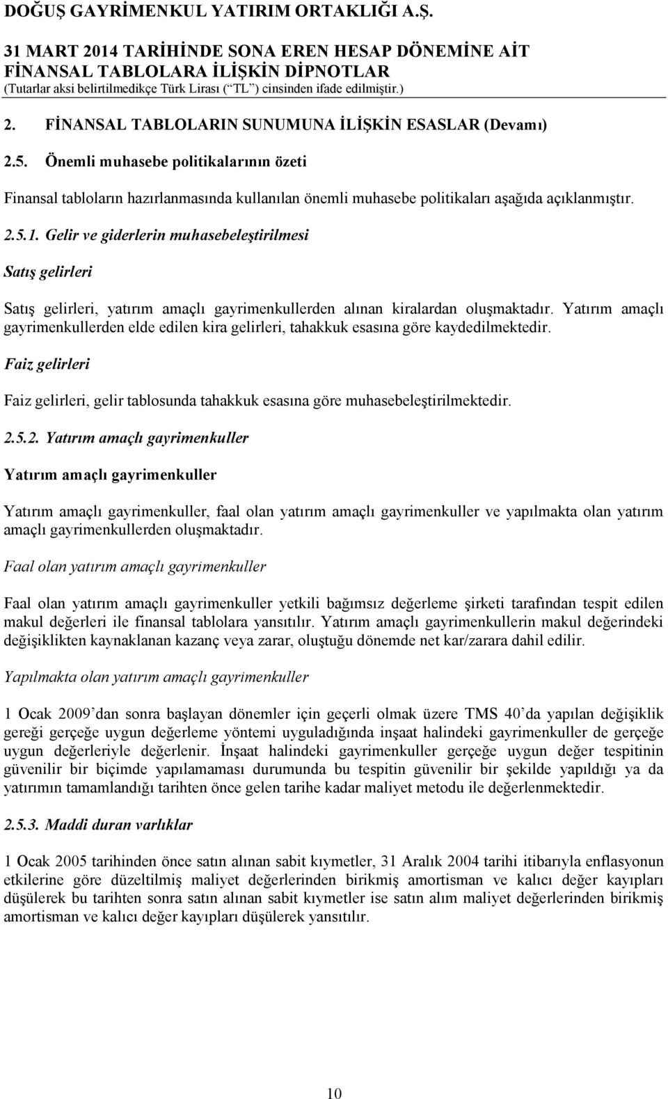 Yatırım amaçlı gayrimenkullerden elde edilen kira gelirleri, tahakkuk esasına göre kaydedilmektedir. Faiz gelirleri Faiz gelirleri, gelir tablosunda tahakkuk esasına göre muhasebeleştirilmektedir. 2.