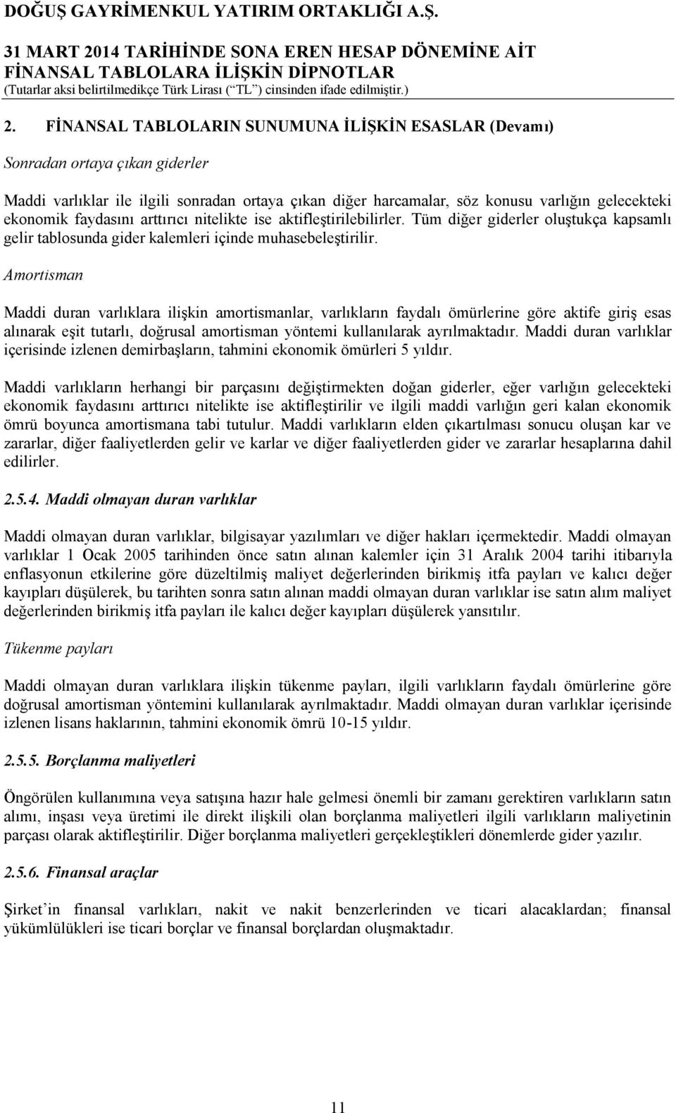 Amortisman Maddi duran varlıklara ilişkin amortismanlar, varlıkların faydalı ömürlerine göre aktife giriş esas alınarak eşit tutarlı, doğrusal amortisman yöntemi kullanılarak ayrılmaktadır.