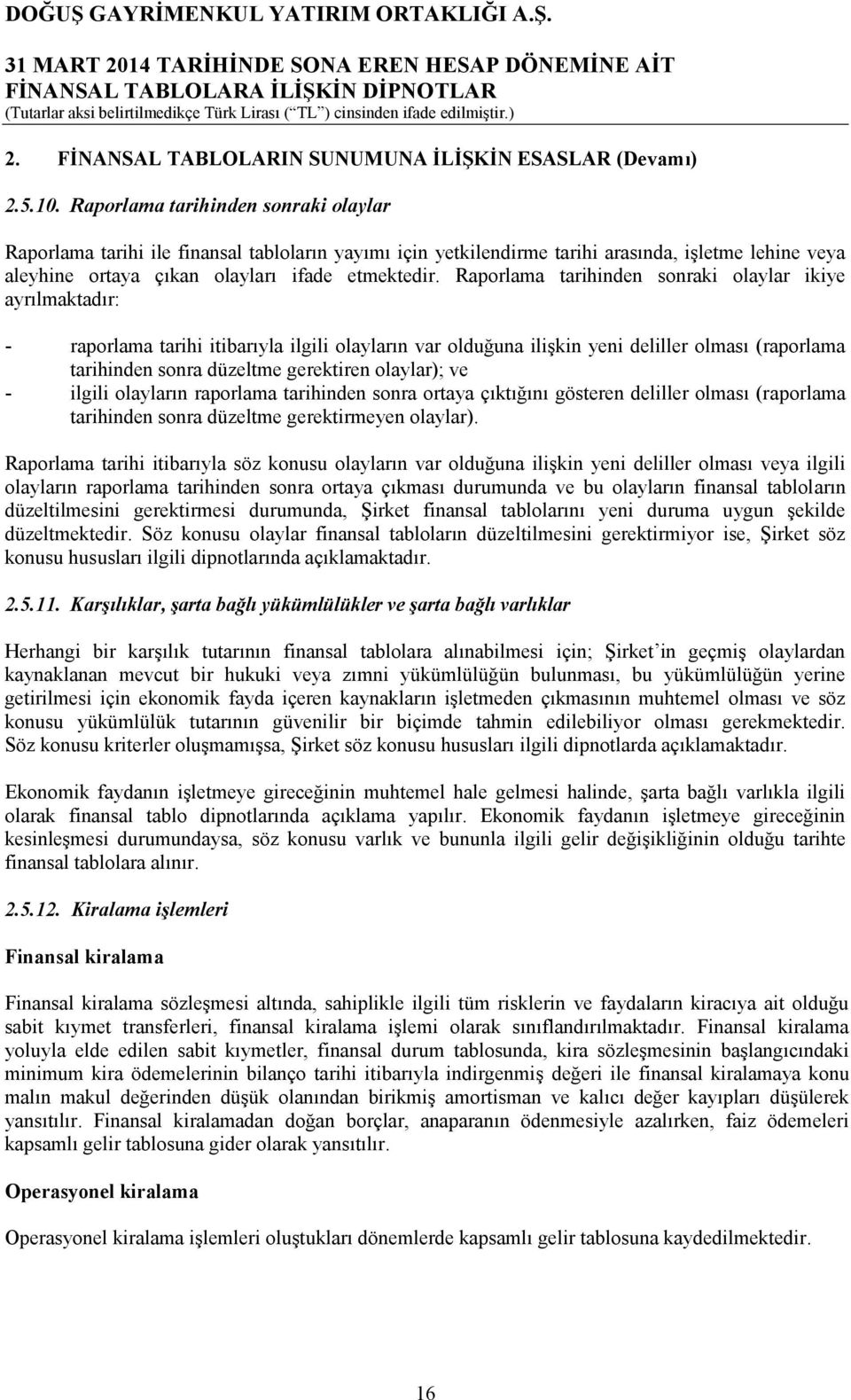 Raporlama tarihinden sonraki olaylar ikiye ayrılmaktadır: - raporlama tarihi itibarıyla ilgili olayların var olduğuna ilişkin yeni deliller olması (raporlama tarihinden sonra düzeltme gerektiren