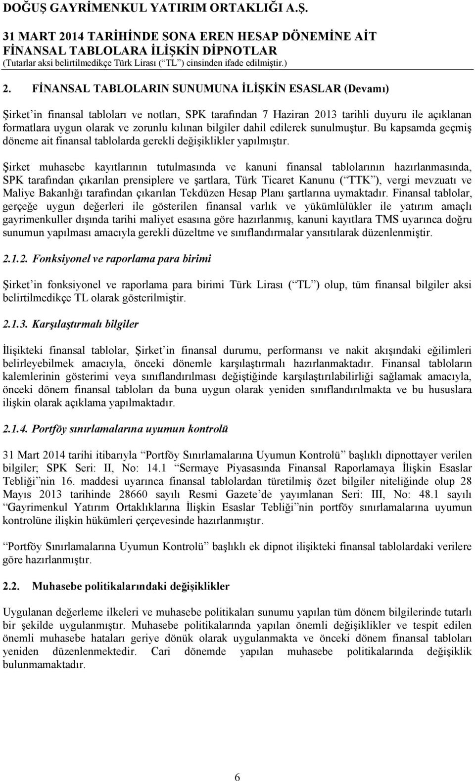 Şirket muhasebe kayıtlarının tutulmasında ve kanuni finansal tablolarının hazırlanmasında, SPK tarafından çıkarılan prensiplere ve şartlara, Türk Ticaret Kanunu ( TTK ), vergi mevzuatı ve Maliye