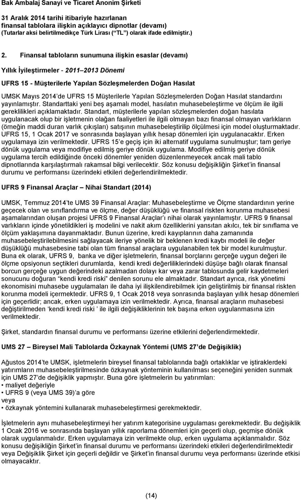 Standart, müşterilerle yapılan sözleşmelerden doğan hasılata uygulanacak olup bir işletmenin olağan faaliyetleri ile ilgili olmayan bazı finansal olmayan varlıkların (örneğin maddi duran varlık