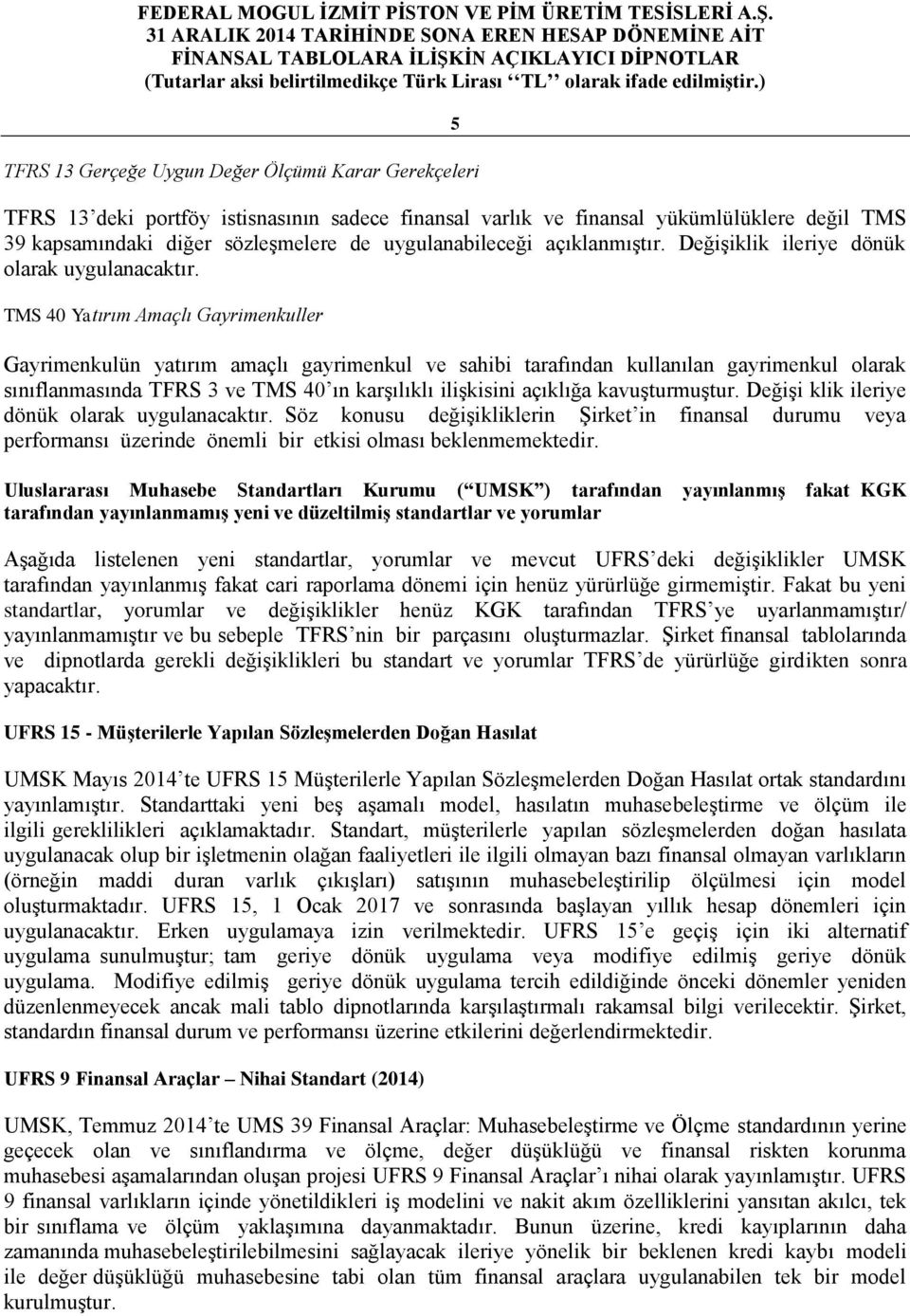 TMS 40 Yatırım Amaçlı Gayrimenkuller Gayrimenkulün yatırım amaçlı gayrimenkul ve sahibi tarafından kullanılan gayrimenkul olarak sınıflanmasında TFRS 3 ve TMS 40 ın karşılıklı ilişkisini açıklığa