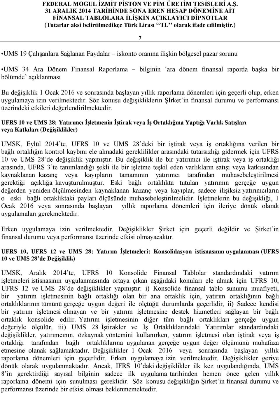 Söz konusu değişikliklerin Şİrket in finansal durumu ve performansı üzerindeki etkileri değerlendirilmektedir.