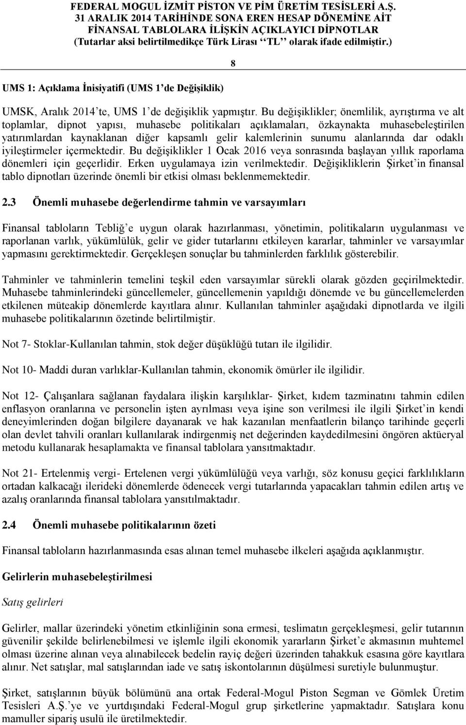 sunumu alanlarında dar odaklı iyileştirmeler içermektedir. Bu değişiklikler 1 Ocak 2016 veya sonrasında başlayan yıllık raporlama dönemleri için geçerlidir. Erken uygulamaya izin verilmektedir.