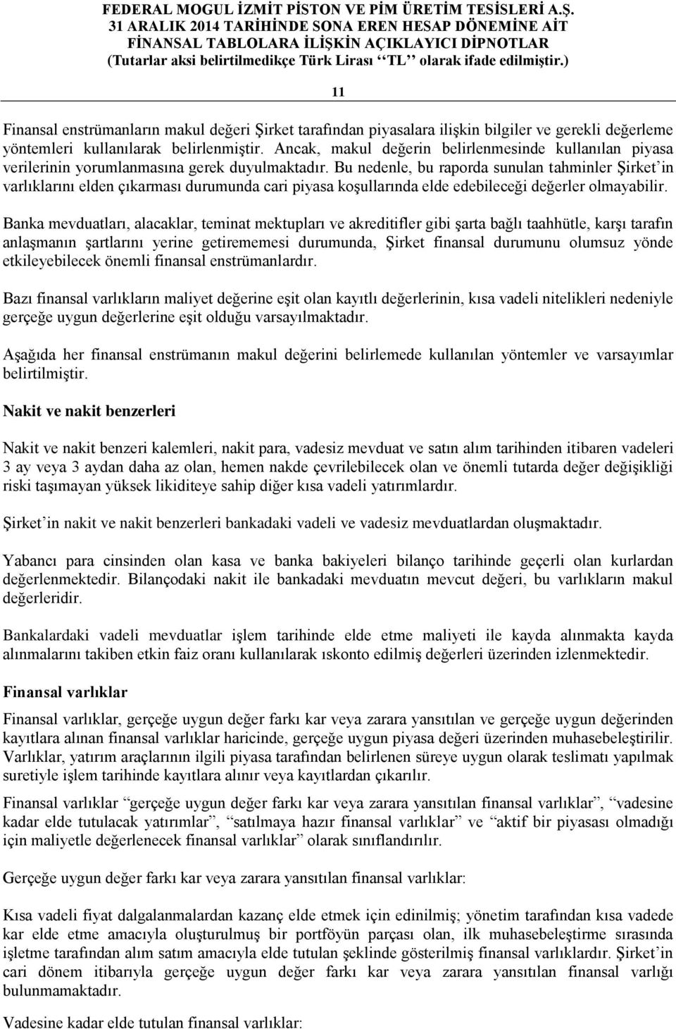 Bu nedenle, bu raporda sunulan tahminler Şirket in varlıklarını elden çıkarması durumunda cari piyasa koşullarında elde edebileceği değerler olmayabilir.