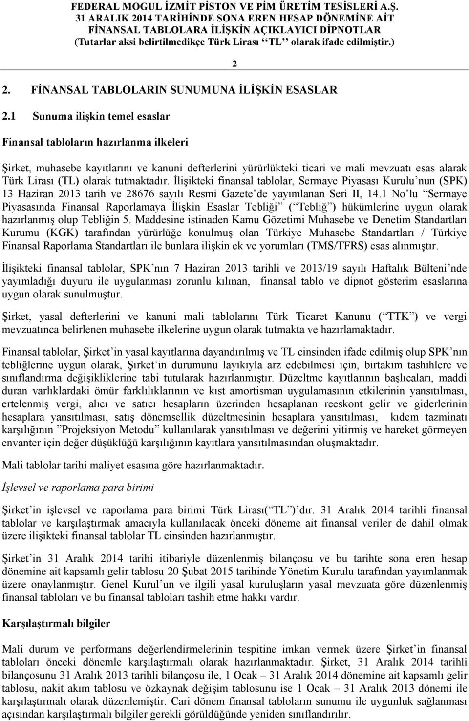 tutmaktadır. İlişikteki finansal tablolar, Sermaye Piyasası Kurulu nun (SPK) 13 Haziran 2013 tarih ve 28676 sayılı Resmi Gazete de yayımlanan Seri II, 14.