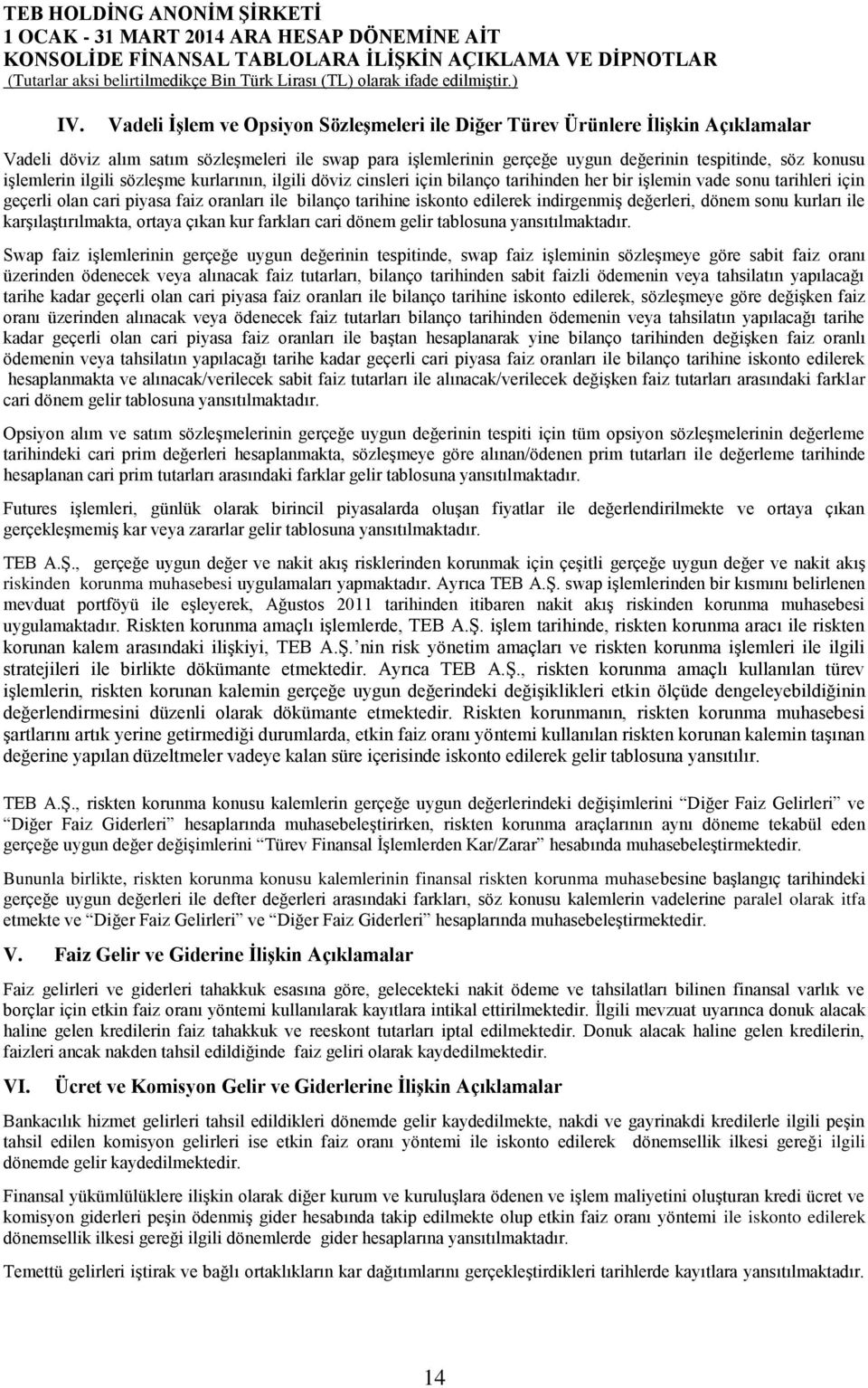 edilerek indirgenmiş değerleri, dönem sonu kurları ile karşılaştırılmakta, ortaya çıkan kur farkları cari dönem gelir tablosuna yansıtılmaktadır.